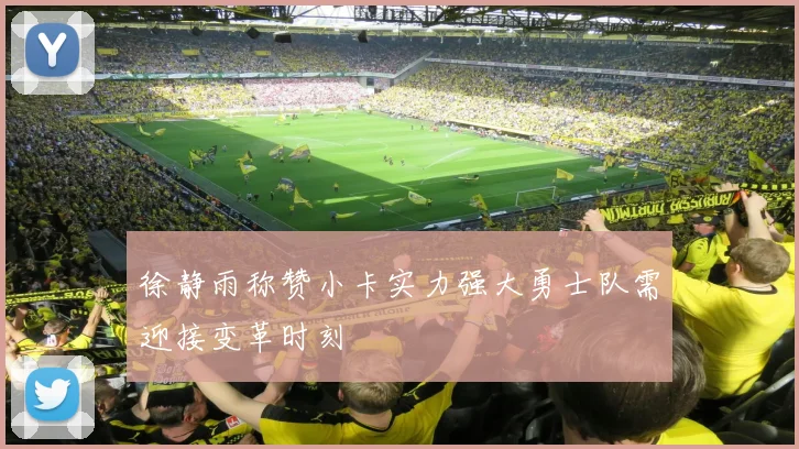 徐静雨称赞小卡实力强大勇士队需迎接变革时刻