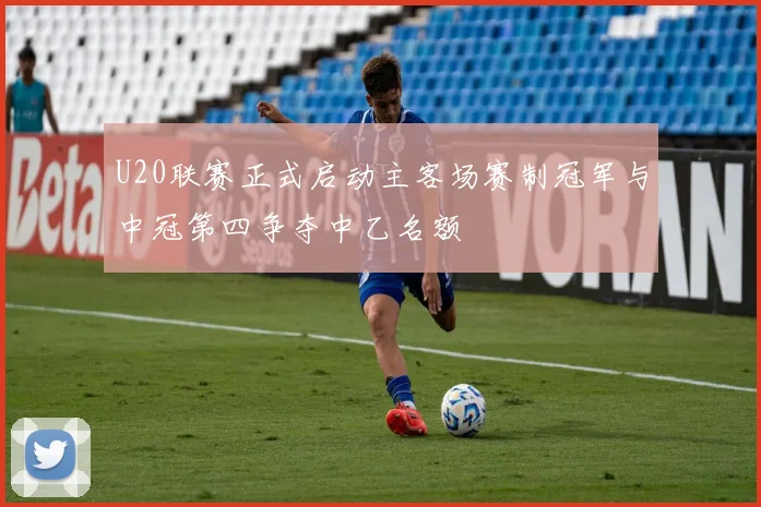 U20联赛正式启动主客场赛制冠军与中冠第四争夺中乙名额
