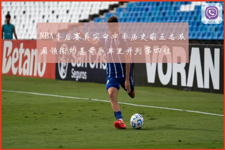 NBA季后赛真实命中率历史前五名浓眉领衔约基奇和库里并列第四位