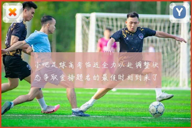 小吧足球高考临近全力以赴调整状态争取金榜题名的最佳时刻到来了